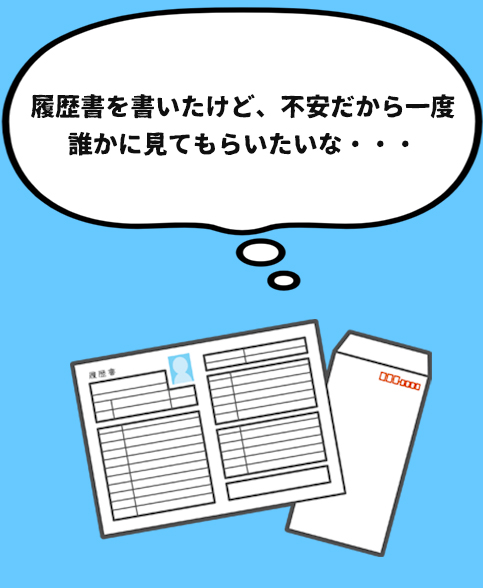 履歴書を書いたけど、不安だから一度誰かに見てもらいたいな・・・