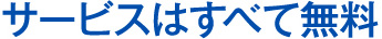 サービスはすべて無料